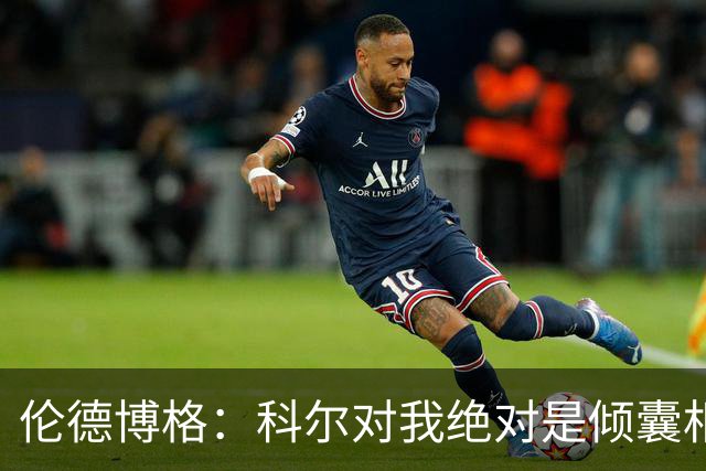 伦德博格：科尔对我绝对是倾囊相授 我会虚心聆听并贯彻到实战