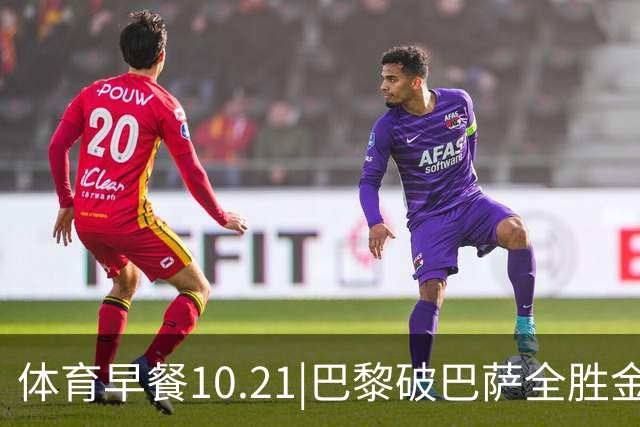 体育早餐10.21|巴黎破巴萨全胜金身 宋威龙代言FILA