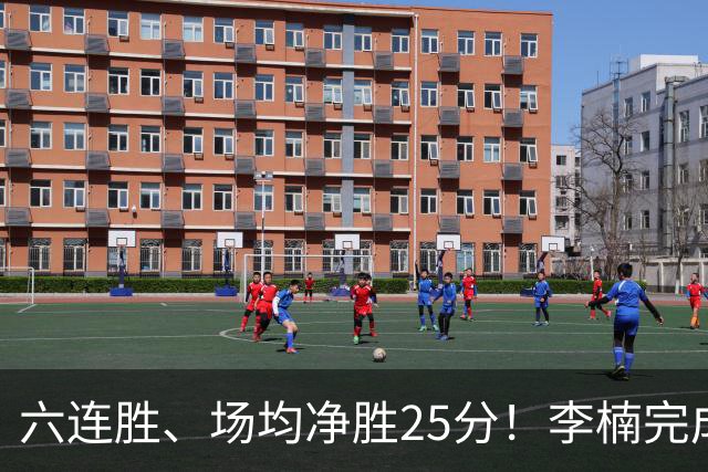 六连胜、场均净胜25分！李楠完成“脓包切除”，这点他比许利民强太多