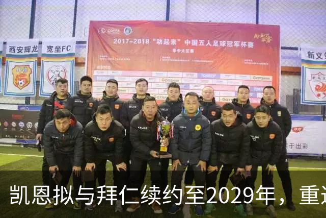 凯恩拟与拜仁续约至2029年，重返英超追赶进球纪录恐梦碎