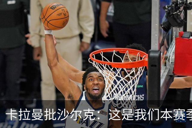 卡拉曼批沙尔克：这是我们本赛季踢得最差的一场比赛