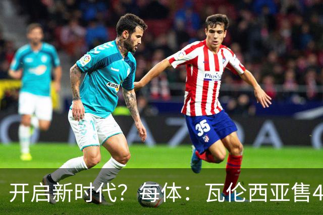 开启新时代？每体：瓦伦西亚售42%股份引入美资，获1亿欧注资