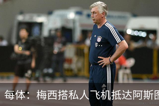 每体：梅西搭私人飞机抵达阿斯图里亚斯，赴奥维耶多出席活动