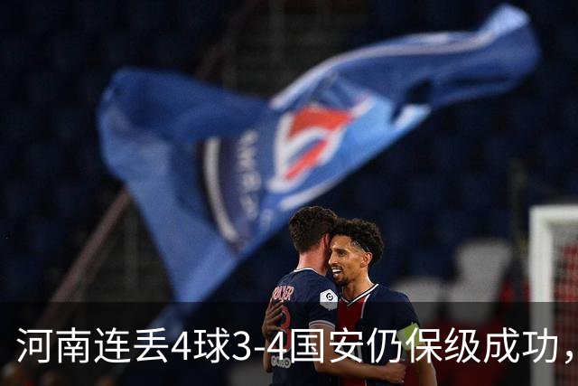 河南连丢4球3-4国安仍保级成功，古斯塔沃2射1传，张稀哲传射