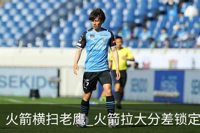 火箭横扫老鹰 火箭拉大分差锁定胜局与杜兰特无关 乌度卡是怎么做到的