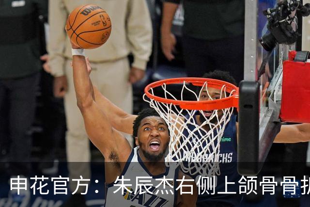 申花官方：朱辰杰右侧上颌骨骨折，预计恢复期为4-6周