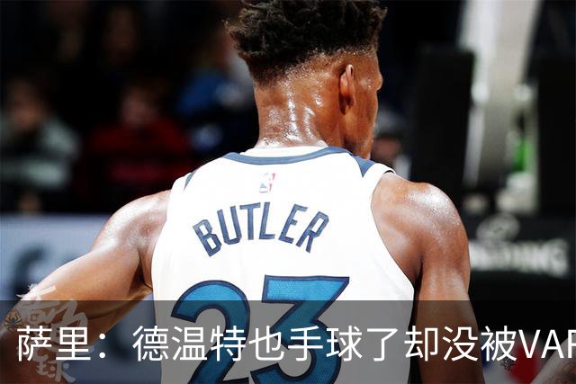 萨里：德温特也手球了却没被VAR介入；考虑到势头我们能逆转