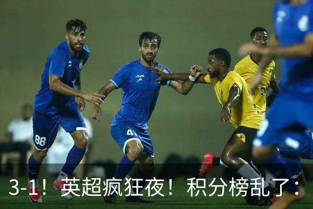 3-1！英超疯狂夜！积分榜乱了：热刺逃离，曼联离降级区仅2分之差